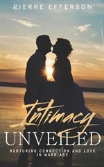 Intimacy Unveiled: Nurturing Connection and Love in Marriage