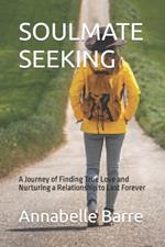 Soulmate Seeking: A Journey of Finding True Love and Nurturing a Relationship to Last Forever