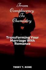 From Complacency To Chemistry: Transforming Your Marriage With Romance