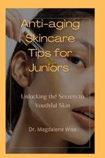 Anti-aging Skincare Tips for Juniors: Unlocking the Secrets to Youthful Skin