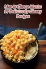 Mac & Cheese Mania: 97 Deliciously Cheesy Recipes