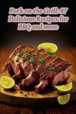 Pork on the Grill: 97 Delicious Recipes for BBQ and more