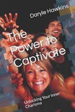 The Power to Captivate: Unlocking Your Inner Charisma