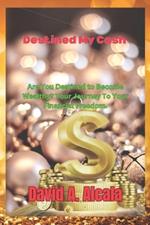 Destined My Cash: Are You Destined to Become Wealthy? Your Journey To Your Financial Freedom.