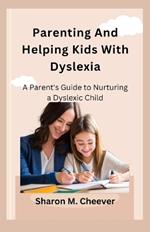 Parenting And Helping Kids With Dyslexia: A Parent's Guide to Nurturing a Dyslexic Child