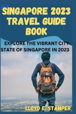 Singapore 2023 Travel Guide Book: Explore the Vibrant City-State of Singapore in 2023