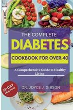 The Complete Diabetes Cookbook For Over 40.: A Comprehensive Guide to Healthy Living