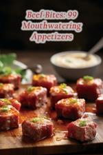Beef Bites: 99 Mouthwatering Appetizers
