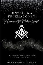 Unveiling Freemasonry: Relevance in the Modern World