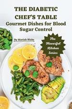 The Diabetic Chef's Table: Gourmet Dishes for Blood Sugar Control