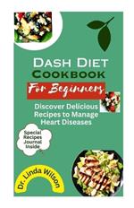 Dash Diet Cookbook For Beginners: Discover Delicious Recipes to Manage Heart Diseases