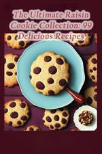 The Ultimate Raisin Cookie Collection: 99 Delicious Recipes