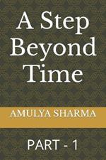 A Step Beyond Time: Part - 1