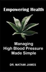 Empowering Health: Managing High Blood Pressure Made Simple