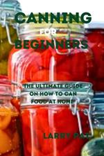 Canning for Beginners: The ultimate guide on how to can food at home