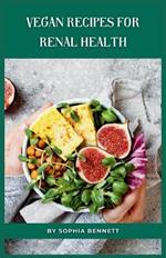 Vegan Recipes for Renal Health: Unlock the Power of Plant-Based Eating for Optimal Renal Health!