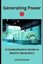 Generating Power: A Comprehensive Guide to Electric Generators