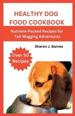 Healthy Dog Food Cookbook: Nutrient-Packed Recipes for Tail-Wagging Adventures