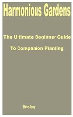 Harmonious Gardens: The Ultimate Beginner Guide to Companion Planting