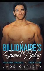 A Billionaire's Secret Baby: Second Chance at True Love