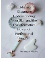 Epidermal Elegance: Understanding Your Skin and the Transformative Power of Professional Skincare