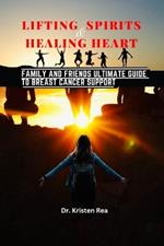 Lifting Spirits and Healing Hearts: Family and Friends Ultimate Guide to Breast Cancer Support