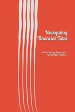 Navigating Financial Tides: Maximizing Finances in Uncertain Times