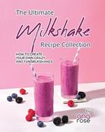 The Ultimate Milkshake Recipe Collection: How to Create Your Own Crazy and Fun Milkshakes