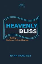 Heavenly Bliss: Building Resilience, Faith and Courage.