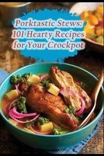 Porktastic Stews: 101 Hearty Recipes for Your Crockpot