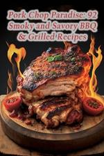 Pork Chop Paradise: 92 Smoky and Savory BBQ & Grilled Recipes