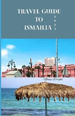 Travel Guide To Ismailia 2023: Wanderlust unleashed: unveiling hidden gems and inspiring adventure