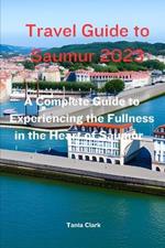 Travel Guide to Saumur 2023: The Complete Guide to Experiencing the Fullness in the heart of Saumur