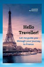 Hello Traveller!: Let me guide you through your journey to France