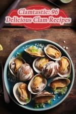 Clamtastic: 96 Delicious Clam Recipes