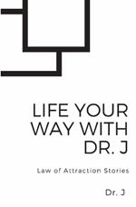 Life Your Way with Dr. J: Law of Attraction Stories