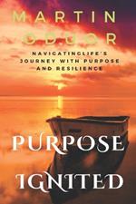 Purpose Ignited: Navigating Life's Journey With Purpose And Resilience