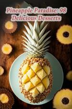Pineapple Paradise: 98 Delicious Desserts