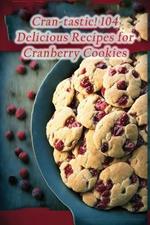 Cran-tastic! 104 Delicious Recipes for Cranberry Cookies