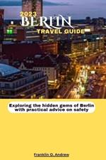 2023 Berlin Travel Guide: Exploring the hidden gems of Berlin with practical advice on safety