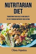 Nutritarian Diet: Transform Your Health And Quality Of Life Through Nutrient-Rich Eating