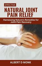 Effective Natural Joint Pain Relief: Harnessing Nature's Remedies for Joint Pain Recovery