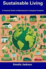 Sustainable Living: A Practical Guide to Reducing Your Ecological Footprint