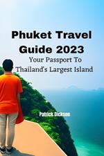 Phuket Travel Guide 2023: Your Passport To Thailand's Largest Island