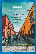 Hello Traveller!: Let me guide you through your journey to Mexico