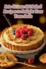 Brie-licious: 102 Baked Recipes to Delight Your Taste Buds
