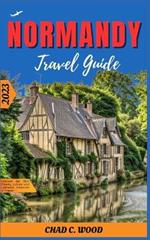 Normandy Travel Guide 2023: Discover the Rich History, culture and Unknown treasures of France
