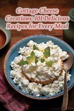 Cottage Cheese Creations: 101 Delicious Recipes for Every Meal