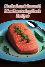 Hooked on Salmon: 91 Mouthwatering Steak Recipes
