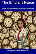 The Efficient Nurse: Master Time Management for Improved Patient Care